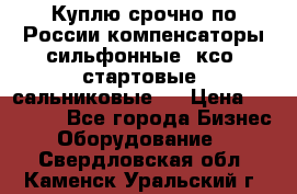 Куплю срочно по России компенсаторы сильфонные, ксо, стартовые, сальниковые,  › Цена ­ 80 000 - Все города Бизнес » Оборудование   . Свердловская обл.,Каменск-Уральский г.